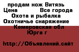 продам нож Витязь › Цена ­ 3 600 - Все города Охота и рыбалка » Охотничье снаряжение   . Кемеровская обл.,Юрга г.